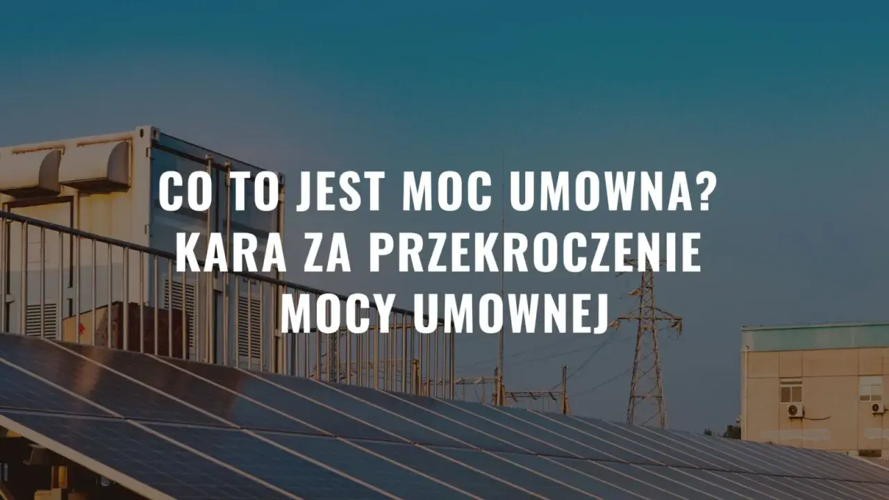 Panele słoneczne, kontener i linie energetyczne na tle nieba. Tekst: "Co to jest moc umowna? Kara za przekroczenie mocy umownej".