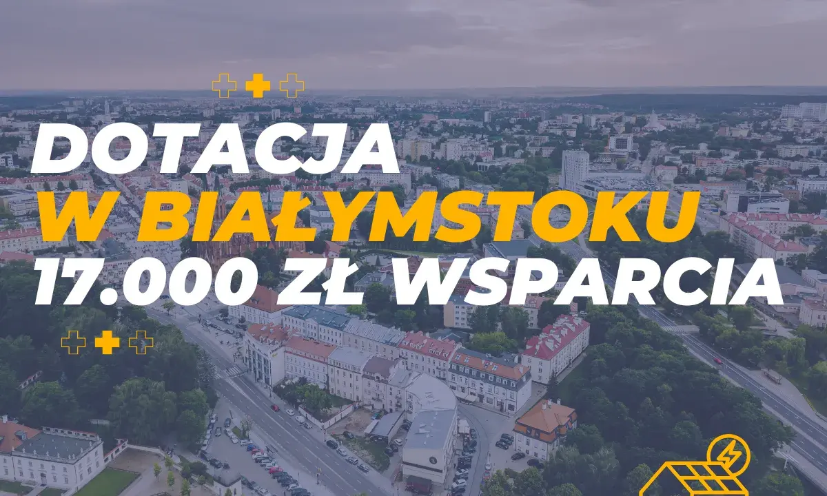 Dofinansowanie do solarów w Białymstoku: 17.000 zł wsparcia. Zobacz, jak zyskać!