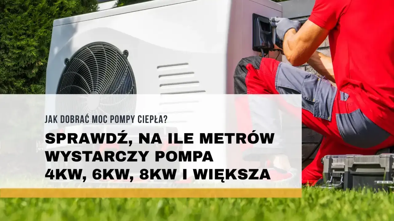 Instalator montuje pompę ciepła. Sprawdź, ile kw na dom wystarczy, by ogrzać 4kW, 6kW, 8kW i większe metraże.