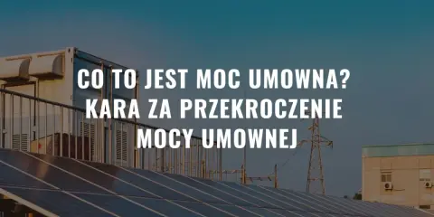 Panele słoneczne, kontener i linie energetyczne na tle nieba. Tekst: "Co to jest moc umowna? Kara za przekroczenie mocy umownej".