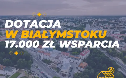Dofinansowanie do solarów w Białymstoku: 17.000 zł wsparcia. Zobacz, jak zyskać!