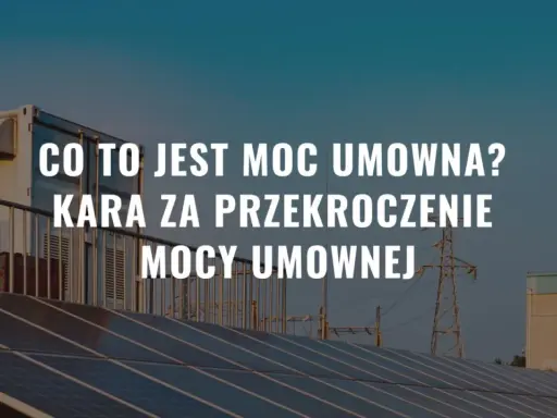 Panele słoneczne, kontener i linie energetyczne na tle nieba. Tekst: "Co to jest moc umowna? Kara za przekroczenie mocy umownej".