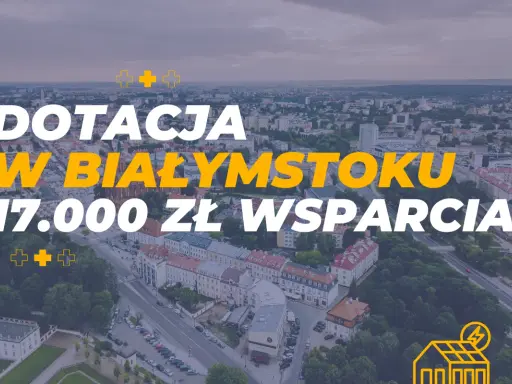 Dofinansowanie do solarów w Białymstoku: 17.000 zł wsparcia. Zobacz, jak zyskać!