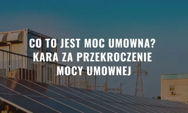 Panele słoneczne, kontener i linie energetyczne na tle nieba. Tekst: "Co to jest moc umowna? Kara za przekroczenie mocy umownej".