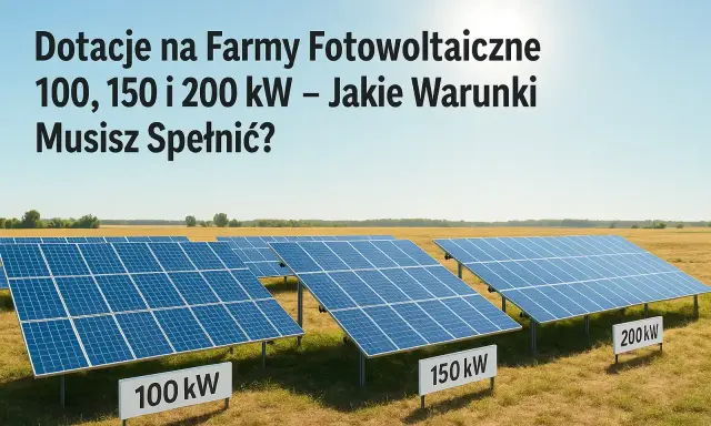 Panele fotowoltaiczne na polu, z tabliczkami 100 kW, 150 kW i 200 kW. Informacja o dofinansowaniu do farmy fotowoltaicznej.